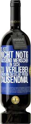 49,95 € Kostenloser Versand | Rotwein Premium Ausgabe MBS® Reserve Es ist nicht nötig, tausend Menschen in sich zu verlieben, sondern dieselbe Person tausendmal Blaue Markierung. Anpassbares Etikett Reserve 12 Monate Ernte 2014 Tempranillo