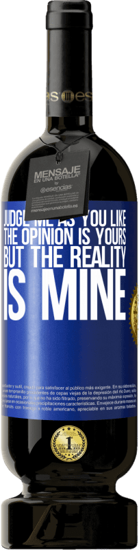 49,95 € Free Shipping | Red Wine Premium Edition MBS® Reserve Judge me as you like. The opinion is yours, but the reality is mine Blue Label. Customizable label Reserve 12 Months Harvest 2014 Tempranillo