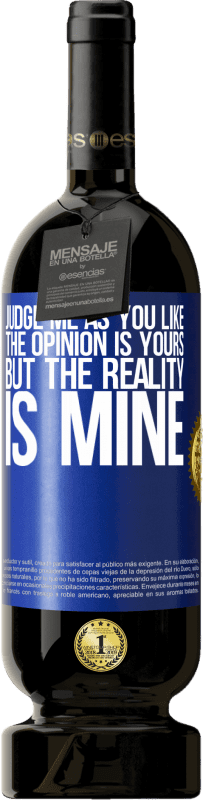 49,95 € Free Shipping | Red Wine Premium Edition MBS® Reserve Judge me as you like. The opinion is yours, but the reality is mine Blue Label. Customizable label Reserve 12 Months Harvest 2015 Tempranillo