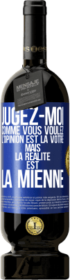 49,95 € Envoi gratuit | Vin rouge Édition Premium MBS® Réserve Jugez-moi comme vous voulez. L'opinion est la vôtre mais la réalité est la mienne Étiquette Bleue. Étiquette personnalisable Réserve 12 Mois Récolte 2015 Tempranillo