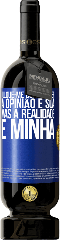 49,95 € Envio grátis | Vinho tinto Edição Premium MBS® Reserva Julgue-me como quiser. A opinião é sua, mas a realidade é minha Etiqueta Azul. Etiqueta personalizável Reserva 12 Meses Colheita 2015 Tempranillo