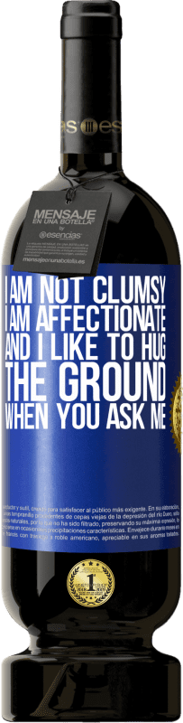 49,95 € Free Shipping | Red Wine Premium Edition MBS® Reserve I am not clumsy, I am affectionate, and I like to hug the ground when you ask me Blue Label. Customizable label Reserve 12 Months Harvest 2016 Tempranillo