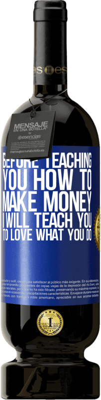 49,95 € Free Shipping | Red Wine Premium Edition MBS® Reserve Before teaching you how to make money, I will teach you to love what you do Blue Label. Customizable label Reserve 12 Months Harvest 2016 Tempranillo