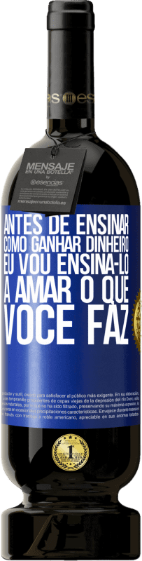 49,95 € Envio grátis | Vinho tinto Edição Premium MBS® Reserva Antes de ensinar como ganhar dinheiro, eu vou ensiná-lo a amar o que você faz Etiqueta Azul. Etiqueta personalizável Reserva 12 Meses Colheita 2016 Tempranillo