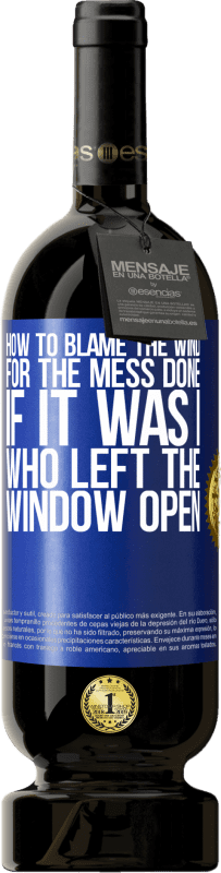 49,95 € Free Shipping | Red Wine Premium Edition MBS® Reserve How to blame the wind for the mess done, if it was I who left the window open Blue Label. Customizable label Reserve 12 Months Harvest 2014 Tempranillo