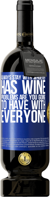 49,95 € Free Shipping | Red Wine Premium Edition MBS® Reserve Always stay with whoever has wine. Problems are you going to have with everyone Blue Label. Customizable label Reserve 12 Months Harvest 2014 Tempranillo