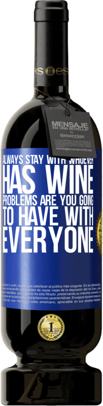 49,95 € Free Shipping | Red Wine Premium Edition MBS® Reserve Always stay with whoever has wine. Problems are you going to have with everyone Blue Label. Customizable label Reserve 12 Months Harvest 2016 Tempranillo