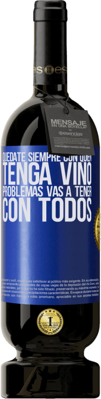 49,95 € Envío gratis | Vino Tinto Edición Premium MBS® Reserva Quédate siempre con quien tenga vino. Problemas vas a tener con todos Etiqueta Azul. Etiqueta personalizable Reserva 12 Meses Cosecha 2015 Tempranillo