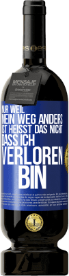 49,95 € Kostenloser Versand | Rotwein Premium Ausgabe MBS® Reserve Nur, weil mein Weg anders ist, heißt das nicht, dass ich verloren bin Blaue Markierung. Anpassbares Etikett Reserve 12 Monate Ernte 2016 Tempranillo