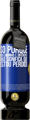 49,95 € Envio grátis | Vinho tinto Edição Premium MBS® Reserva Só porque meu caminho é diferente, não significa que estou perdido Etiqueta Azul. Etiqueta personalizável Reserva 12 Meses Colheita 2015 Tempranillo