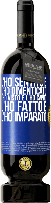 49,95 € Spedizione Gratuita | Vino rosso Edizione Premium MBS® Riserva L'ho sentito e l'ho dimenticato, l'ho visto e l'ho capito, l'ho fatto e l'ho imparato Etichetta Blu. Etichetta personalizzabile Riserva 12 Mesi Raccogliere 2015 Tempranillo