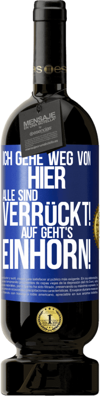 49,95 € Kostenloser Versand | Rotwein Premium Ausgabe MBS® Reserve Ich gehe weg von hier, alle sind verrückt! Auf geht's, Einhorn! Blaue Markierung. Anpassbares Etikett Reserve 12 Monate Ernte 2015 Tempranillo