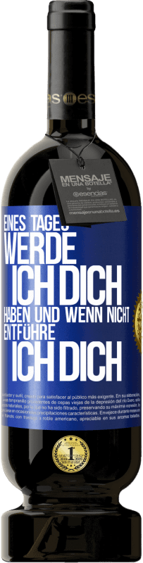 49,95 € Kostenloser Versand | Rotwein Premium Ausgabe MBS® Reserve Eines Tages werde ich dich haben und wenn nicht.. entführe ich dich Blaue Markierung. Anpassbares Etikett Reserve 12 Monate Ernte 2015 Tempranillo