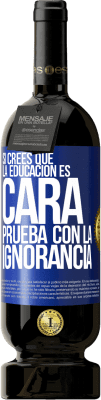 49,95 € Envío gratis | Vino Tinto Edición Premium MBS® Reserva Si crees que la educación es cara, prueba con la ignorancia Etiqueta Azul. Etiqueta personalizable Reserva 12 Meses Cosecha 2015 Tempranillo