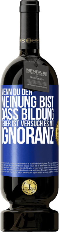 49,95 € Kostenloser Versand | Rotwein Premium Ausgabe MBS® Reserve Wenn du der Meinung bist, dass Bildung teuer ist, versuch es mit Ignoranz Blaue Markierung. Anpassbares Etikett Reserve 12 Monate Ernte 2015 Tempranillo