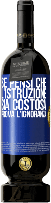 49,95 € Spedizione Gratuita | Vino rosso Edizione Premium MBS® Riserva Se pensi che l'istruzione sia costosa, prova l'ignoranza Etichetta Blu. Etichetta personalizzabile Riserva 12 Mesi Raccogliere 2015 Tempranillo