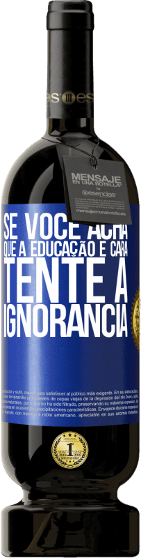49,95 € Envio grátis | Vinho tinto Edição Premium MBS® Reserva Se você acha que a educação é cara, tente a ignorância Etiqueta Azul. Etiqueta personalizável Reserva 12 Meses Colheita 2016 Tempranillo