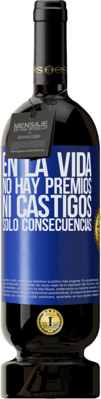 49,95 € Envío gratis | Vino Tinto Edición Premium MBS® Reserva En la vida no hay premios ni castigos. Sólo consecuencias Etiqueta Azul. Etiqueta personalizable Reserva 12 Meses Cosecha 2015 Tempranillo