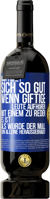 49,95 € Kostenloser Versand | Rotwein Premium Ausgabe MBS® Reserve Man fühlt sich so gut, wenn giftige Leute aufhören, mit einem zu reden .. Es ist, als würde der Müll von alleine herausgebracht Blaue Markierung. Anpassbares Etikett Reserve 12 Monate Ernte 2016 Tempranillo