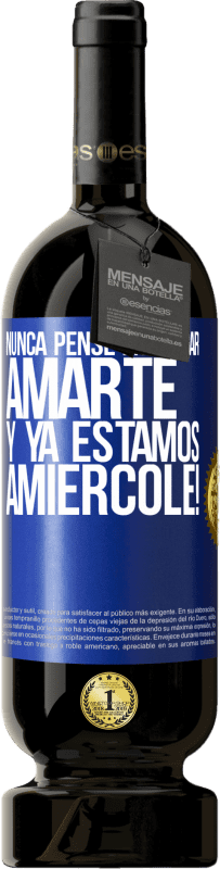 49,95 € Envio grátis | Vinho tinto Edição Premium MBS® Reserva Eu nunca pensei em te amar. E já somos Amiércole! Etiqueta Azul. Etiqueta personalizável Reserva 12 Meses Colheita 2015 Tempranillo