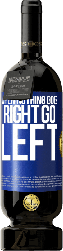 49,95 € 免费送货 | 红酒 高级版 MBS® 预订 When nothing goes right, go left 蓝色标签. 可自定义的标签 预订 12 个月 收成 2015 Tempranillo