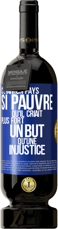 49,95 € Envoi gratuit | Vin rouge Édition Premium MBS® Réserve C'était un pays si pauvre qu'il criait plus fort un but qu'une injustice Étiquette Bleue. Étiquette personnalisable Réserve 12 Mois Récolte 2015 Tempranillo