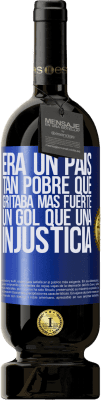 49,95 € Envío gratis | Vino Tinto Edición Premium MBS® Reserva Era un país tan pobre que gritaba más fuerte un gol que una injusticia Etiqueta Azul. Etiqueta personalizable Reserva 12 Meses Cosecha 2016 Tempranillo