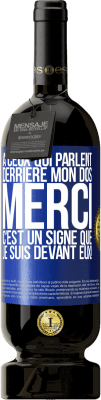 49,95 € Envoi gratuit | Vin rouge Édition Premium MBS® Réserve À ceux qui parlent derrière mon dos MERCI. C'est un signe que je suis devant eux! Étiquette Bleue. Étiquette personnalisable Réserve 12 Mois Récolte 2015 Tempranillo