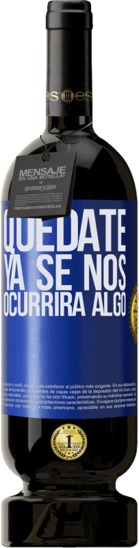 49,95 € Envío gratis | Vino Tinto Edición Premium MBS® Reserva Quédate, ya se nos ocurrirá algo Etiqueta Azul. Etiqueta personalizable Reserva 12 Meses Cosecha 2015 Tempranillo