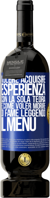 49,95 € Spedizione Gratuita | Vino rosso Edizione Premium MBS® Riserva Volere acquisire esperienza con la sola teoria, è come voler morire di fame leggendo il menu Etichetta Blu. Etichetta personalizzabile Riserva 12 Mesi Raccogliere 2015 Tempranillo