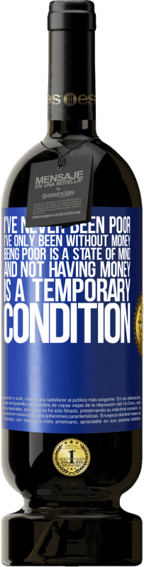 49,95 € 送料無料 | 赤ワイン プレミアム版 MBS® 予約する 私は決して貧しくなかった、私はお金がないだけだった。貧しいということは心の状態であり、お金がないことは一時的な状態です 青いタグ. カスタマイズ可能なラベル 予約する 12 月 収穫 2016 Tempranillo