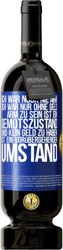 49,95 € Kostenloser Versand | Rotwein Premium Ausgabe MBS® Reserve Ich war noch nie arm, ich war nur ohne Geld. Arm zu sein ist ein Gemütszustand und kein Geld zu haben ist ein vorübergehender Um Blaue Markierung. Anpassbares Etikett Reserve 12 Monate Ernte 2015 Tempranillo