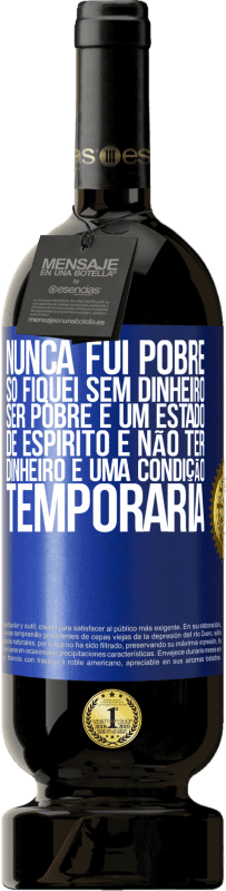 49,95 € Envio grátis | Vinho tinto Edição Premium MBS® Reserva Nunca fui pobre, só fiquei sem dinheiro. Ser pobre é um estado de espírito e não ter dinheiro é uma condição temporária Etiqueta Azul. Etiqueta personalizável Reserva 12 Meses Colheita 2015 Tempranillo