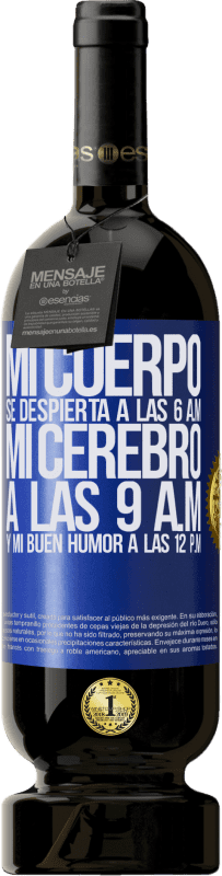 49,95 € Envío gratis | Vino Tinto Edición Premium MBS® Reserva Mi cuerpo se despierta a las 6 a.m. Mi cerebro a las 9 a.m. y mi buen humor a las 12 p.m Etiqueta Azul. Etiqueta personalizable Reserva 12 Meses Cosecha 2015 Tempranillo