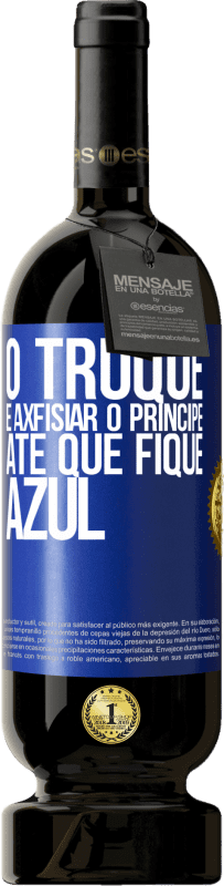 49,95 € Envio grátis | Vinho tinto Edição Premium MBS® Reserva O truque é axfisiar o príncipe até que fique azul Etiqueta Azul. Etiqueta personalizável Reserva 12 Meses Colheita 2015 Tempranillo