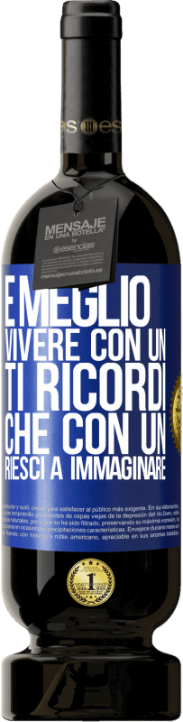 49,95 € Spedizione Gratuita | Vino rosso Edizione Premium MBS® Riserva È meglio vivere con un Ti ricordi che con un Riesci a immaginare Etichetta Blu. Etichetta personalizzabile Riserva 12 Mesi Raccogliere 2015 Tempranillo