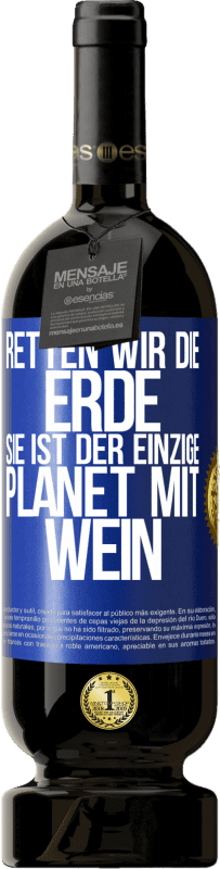 49,95 € Kostenloser Versand | Rotwein Premium Ausgabe MBS® Reserve Retten wir die Erde. Sie ist der einzige Planet mit Wein Blaue Markierung. Anpassbares Etikett Reserve 12 Monate Ernte 2015 Tempranillo