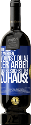 49,95 € Kostenloser Versand | Rotwein Premium Ausgabe MBS® Reserve Und ohne es zu merken, wohnst du auf der Arbeit und besuchst dein Zuhause Blaue Markierung. Anpassbares Etikett Reserve 12 Monate Ernte 2014 Tempranillo