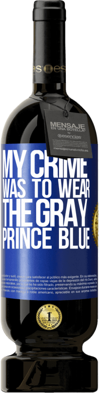 49,95 € Free Shipping | Red Wine Premium Edition MBS® Reserve My crime was to wear the gray prince blue Blue Label. Customizable label Reserve 12 Months Harvest 2014 Tempranillo