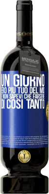 49,95 € Spedizione Gratuita | Vino rosso Edizione Premium MBS® Riserva Un giorno ero più tuo del mio e non sapevi che farsene di così tanto Etichetta Blu. Etichetta personalizzabile Riserva 12 Mesi Raccogliere 2015 Tempranillo