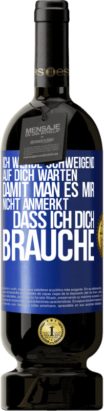 49,95 € Kostenloser Versand | Rotwein Premium Ausgabe MBS® Reserve Ich werde schweigend auf dich warten, damit man es mir nicht anmerkt, dass ich dich brauche Blaue Markierung. Anpassbares Etikett Reserve 12 Monate Ernte 2015 Tempranillo