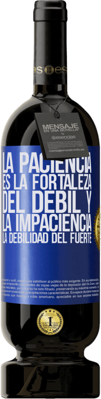 49,95 € Envío gratis | Vino Tinto Edición Premium MBS® Reserva La paciencia es la fortaleza del débil y la impaciencia, la debilidad del fuerte Etiqueta Azul. Etiqueta personalizable Reserva 12 Meses Cosecha 2015 Tempranillo