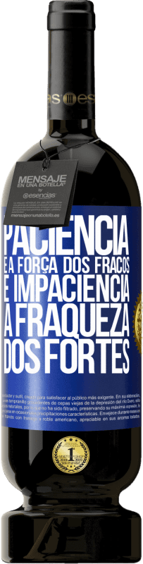 49,95 € Envio grátis | Vinho tinto Edição Premium MBS® Reserva Paciência é a força dos fracos e impaciência, a fraqueza dos fortes Etiqueta Azul. Etiqueta personalizável Reserva 12 Meses Colheita 2016 Tempranillo