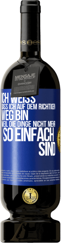 49,95 € Kostenloser Versand | Rotwein Premium Ausgabe MBS® Reserve Ich weiß, dass ich auf dem richtigen Weg bin, weil die Dinge nicht mehr so einfach sind Blaue Markierung. Anpassbares Etikett Reserve 12 Monate Ernte 2015 Tempranillo