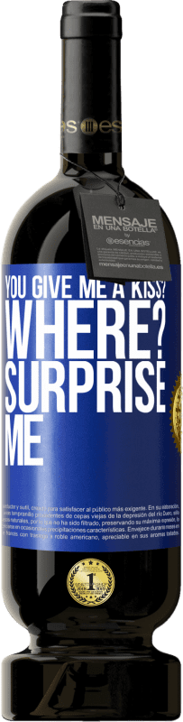 49,95 € Free Shipping | Red Wine Premium Edition MBS® Reserve you give me a kiss? Where? Surprise me Blue Label. Customizable label Reserve 12 Months Harvest 2014 Tempranillo