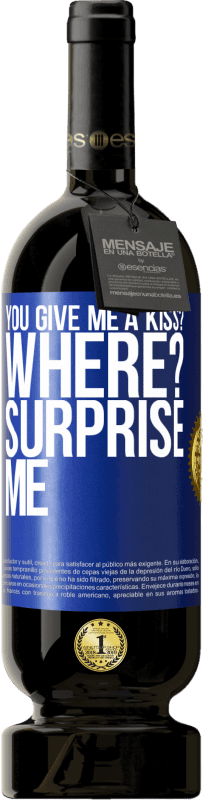 49,95 € Free Shipping | Red Wine Premium Edition MBS® Reserve you give me a kiss? Where? Surprise me Blue Label. Customizable label Reserve 12 Months Harvest 2015 Tempranillo