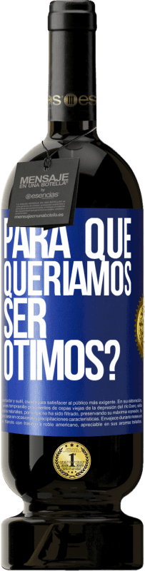 49,95 € Envio grátis | Vinho tinto Edição Premium MBS® Reserva para que queríamos ser ótimos? Etiqueta Azul. Etiqueta personalizável Reserva 12 Meses Colheita 2015 Tempranillo