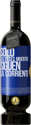 49,95 € Envío gratis | Vino Tinto Edición Premium MBS® Reserva Sólo los peces muertos siguen la corriente Etiqueta Azul. Etiqueta personalizable Reserva 12 Meses Cosecha 2016 Tempranillo