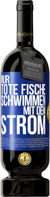 49,95 € Kostenloser Versand | Rotwein Premium Ausgabe MBS® Reserve Nur tote Fische schwimmen mit dem Strom Blaue Markierung. Anpassbares Etikett Reserve 12 Monate Ernte 2015 Tempranillo