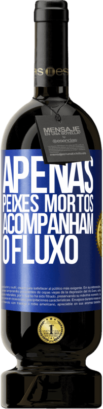 49,95 € Envio grátis | Vinho tinto Edição Premium MBS® Reserva Apenas peixes mortos acompanham o fluxo Etiqueta Azul. Etiqueta personalizável Reserva 12 Meses Colheita 2015 Tempranillo